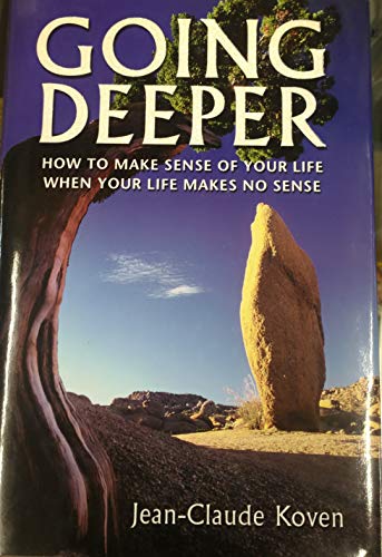 Going Deeper: How to Make Sense of Your Life When Your Life Makes No Sense