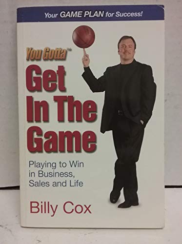 You Gotta Get in the Game: Playing to Win in Business Sales and Life