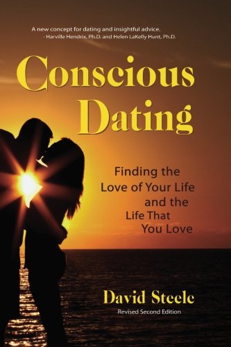 Conscious Dating: How to Find the Love of Your Life and the Life That Your Love