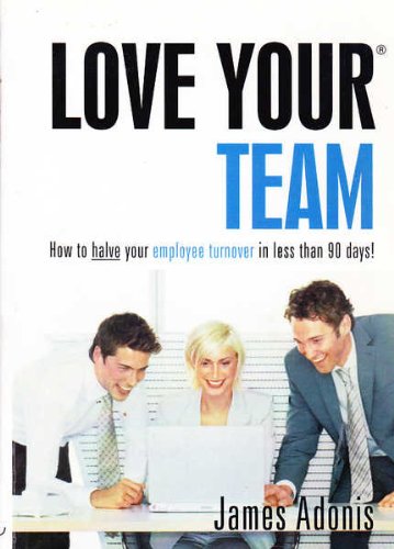 Love Your Team: How to Halve Your Employee Turnover in Less Than 90 Days