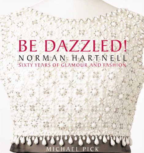 Be Dazzled!: Norman Hartnell: Sixty Years of Glamour and Fashion