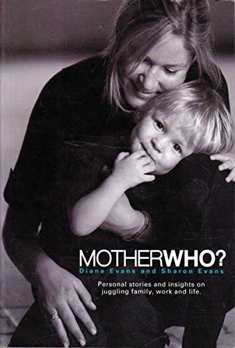 Mother Who?: Personal Stories and Insights on Juggling Family, Work and Life