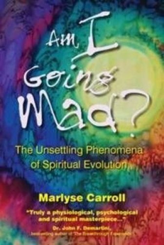 Am I Going Mad?: The Unsettling Phenomena of Spiritual Evolution