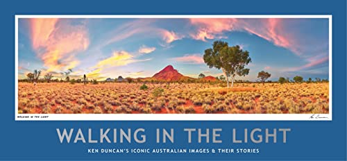 Walking In The Light: Ken Duncan's Iconic Australian Images and Their Stories