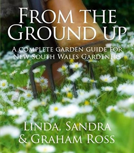 From the Ground Up - New South Wales: A Complete Garden Guide for New South Wales Gardeners