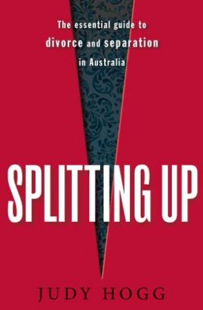 Splitting Up: The Essential Guide to Divorce and Separation in Australia