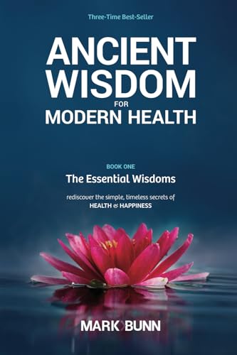 Ancient Wisdom for Modern Health: Rediscover the Simple, Timeless Secrets of Health and Happiness