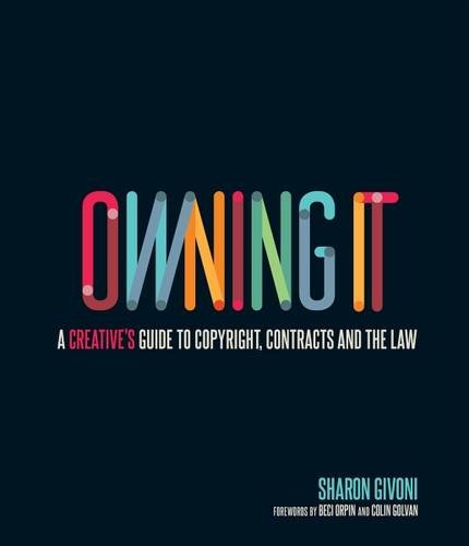 Owning it: A Creative's Guide to Copyright, Contracts and the Law