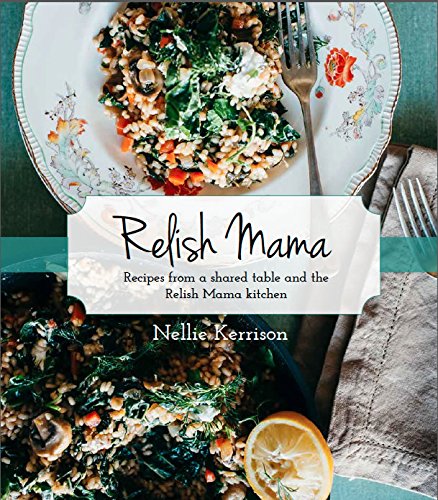 Relish Mama: Recipes from a shared table and the Relish Mama kitchen