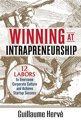 Winning at Intrapreneurship: 12 Labors to Overcome Corporate Culture and Achieve Startup Success