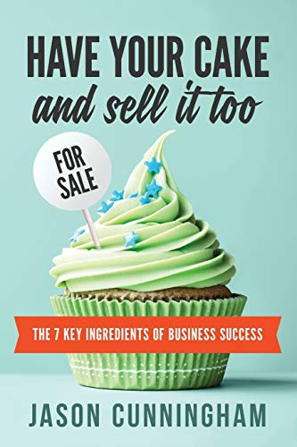 Have your cake and sell it too: The 7 Key Ingredients of Business Success