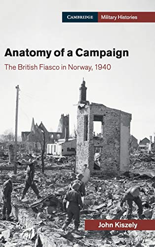 Anatomy of a Campaign: The British Fiasco in Norway, 1940