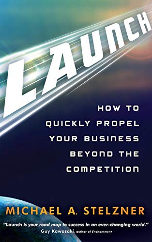 Launch: How to Quickly Propel Your Business Beyond the Competition