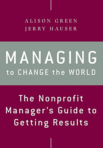 Managing to Change the World: The Nonprofit Manager's Guide to Getting Results
