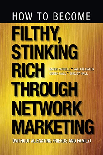 How to Become Filthy, Stinking Rich Through Network Marketing: Without Alienating Friends and Family