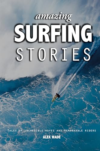 Amazing Surfing Stories: Tales of Incredible Waves & Remarkable Riders