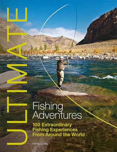 Ultimate Fishing Adventures: 100 Extraordinary Fishing Experiences from Around the World