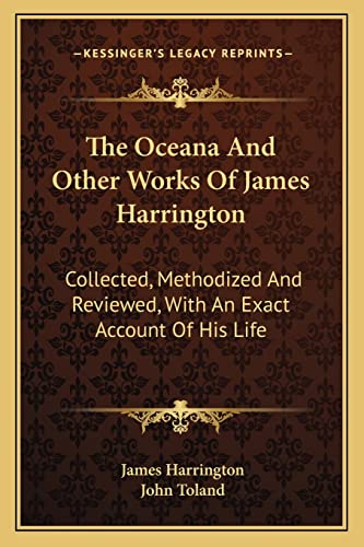 The Oceana And Other Works Of James Harrington: Collected, Methodized