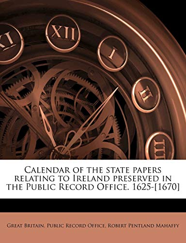 Calendar of the state papers relating to Ireland preserved in the Public Record Office. 1625-[1670]