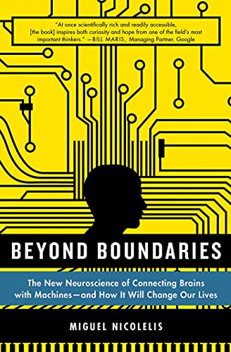 Beyond Boundaries: The New Neuroscience of Connecting Brains with Machines - And How It Will Change Our Lives