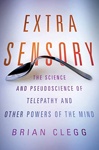 Extra Sensory: the Science and Pseudoscience of Telepathy and Other