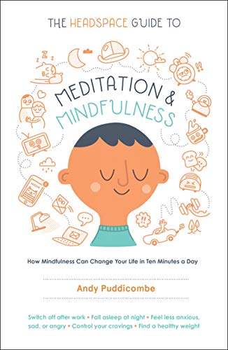 The Headspace Guide to Meditation and Mindfulness: How Mindfulness Can Change Your Life in Ten Minutes a Day