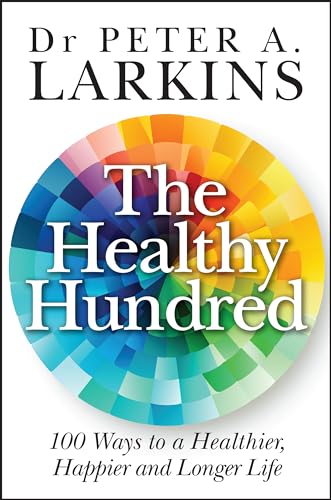 The Healthy Hundred: 100 Ways to a Healthier, Happier and Longer Life
