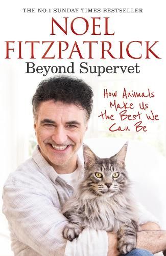 Beyond Supervet: How Animals Make Us The Best We Can Be: The New Number 1 Sunday Times Bestseller