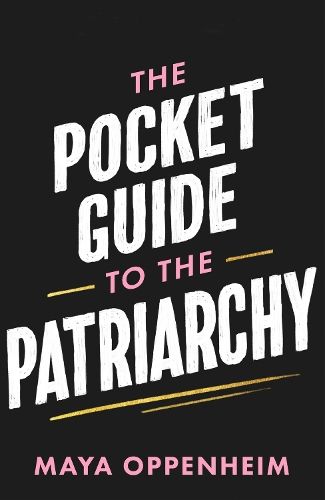 The Pocket Guide to the Patriarchy: the truth about misogyny, and how it affects us all