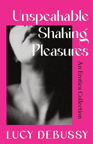 Unspeakable Shaking Pleasures: An Erotica Collection