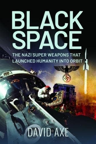 Black Space: The Nazi Superweapons That Launched Humanity Into Orbit