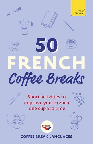 50 French Coffee Breaks: Short activities to improve your French one cup at a time