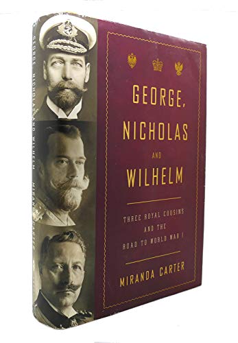 George, Nicholas and Wilhelm: Three Royal Cousins and the Road to World War I