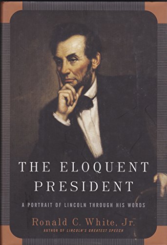 The Eloquent President: A Portrait of Lincoln Through His Words