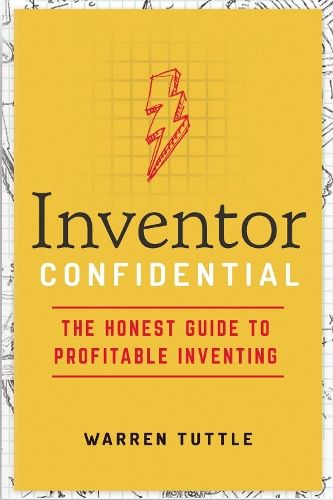 Inventor Confidential: The Honest Guide to Profitable Inventing