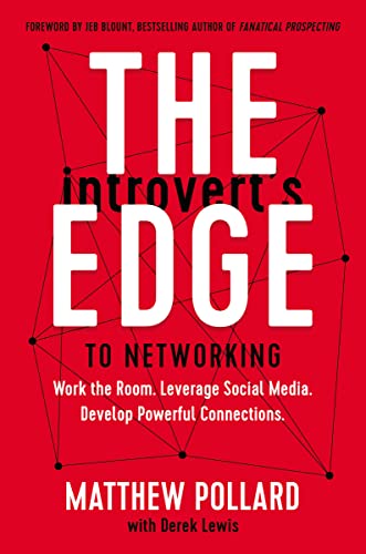 The Introvert's Edge to Networking: Work the Room. Leverage Social Media. Develop Powerful Connections