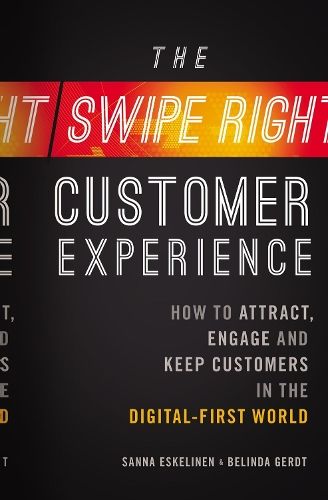 The Swipe-Right Customer Experience: How to Attract, Engage, and Keep Customers in the Digital-First World