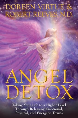 Angel Detox: Taking Your Life to a Higher Level Through Releasing Emotional, Physical and Energetic Toxins
