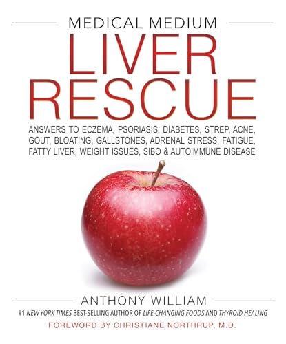 Medical Medium Liver Rescue: Answers to Eczema, Psoriasis, Diabetes, Strep, Acne, Gout, Bloating, Gallstones, Adrenal Stress, Fatigue, Fatty Liver, Weight Issues, SIBO & Autoimmune Disease