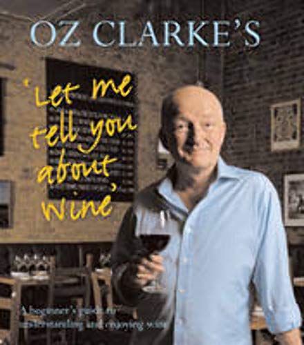 Oz Clarke's Let Me Tell You about Wine: A Beginner's Guide to