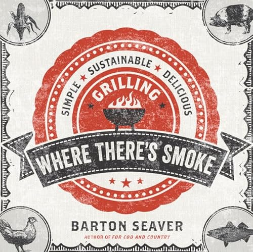 Where There's Smoke: Simple, Sustainable, Delicious Grilling