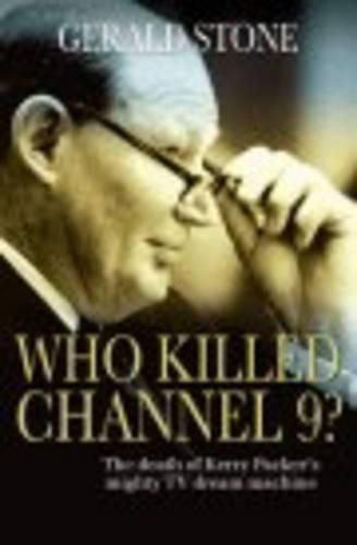 Who Killed Channel 9?: The Death of Kerry Packer's Mighty  TV Dream Machine