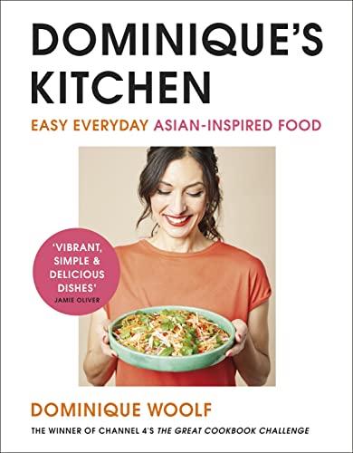 Dominique's Kitchen: Easy everyday Asian-inspired food from the winner of Channel 4's The Great Cookbook Challenge