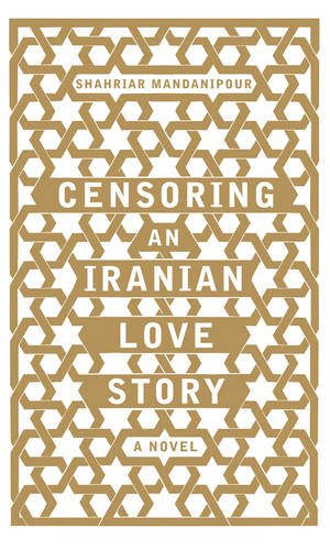 Censoring An Iranian Love Story: A novel