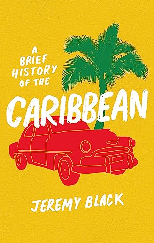 A Brief History of the Caribbean: Indispensable for Travellers