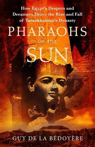 Pharaohs of the Sun: Radio 4 Book of the Week,  How Egypt's Despots and Dreamers Drove the Rise and Fall of Tutankhamun's Dynasty