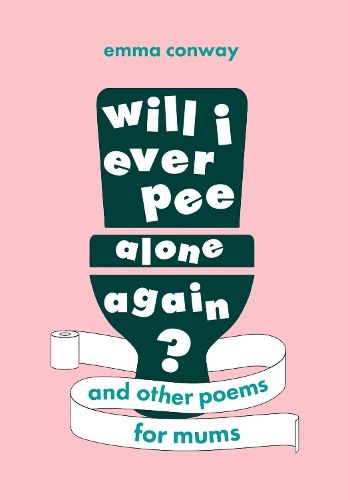 Will I Ever Pee Alone Again?: Poems for mums