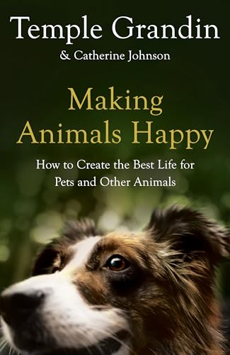 Making Animals Happy: How to Create the Best Life for Pets and Other Animals