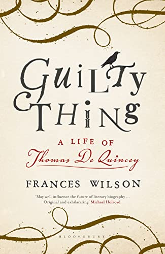 Guilty Thing: A Life of Thomas De Quincey