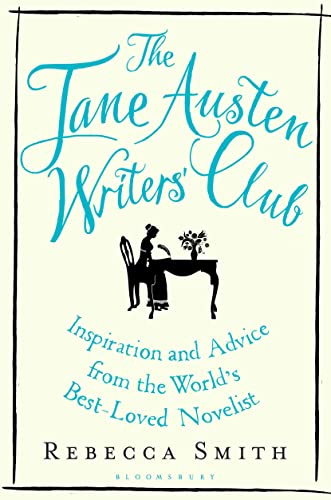 The Jane Austen Writers' Club: Inspiration and Advice from the World's Best-loved Novelist